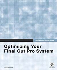 Apple Pro Training Series : Optimizing Your Final Cut Pro System: A Technical Guide to Real-World Post-Production (Apple Pro Training)